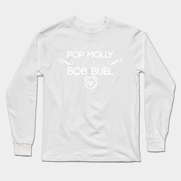 I Don't Pop Molly I Rock Bob Buel Long Sleeve T-Shirt by bobbuel